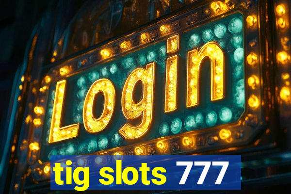 tig slots 777